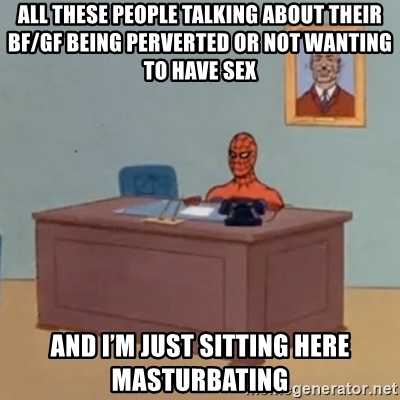 all-these-people-talking-about-their-bfgf-being-perverted-or-not-wanting-to-have-sex-and-im-ju...jpg