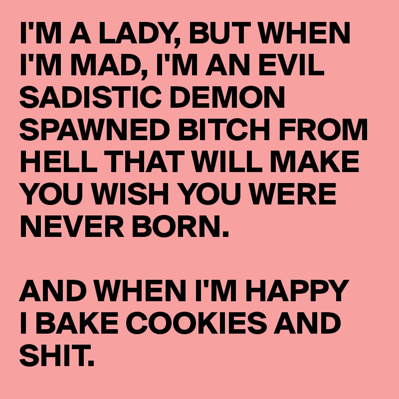 I-M-A-LADY-BUT-WHEN-I-M-MAD-I-M-AN-EVIL-SADISTIC-D.jpeg