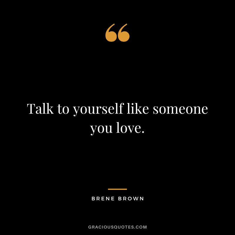 Talk-to-yourself-like-someone-you-love.-Brene-Brown.jpg