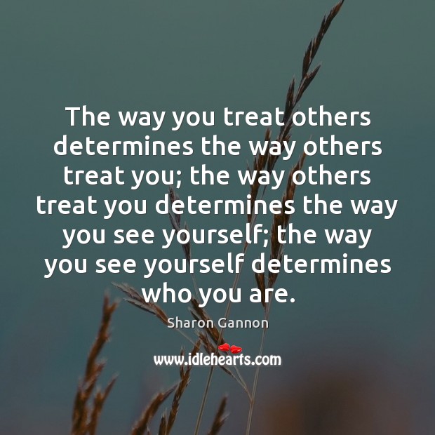 the-way-you-treat-others-determines-the-way-others-treat-you-the.jpg